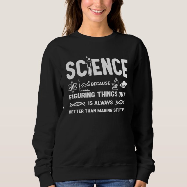 Science Because Figuring Things Out  Science Appar Sweatshirt (Front)