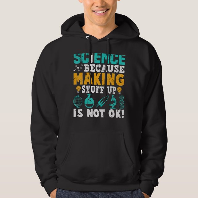 Science Because Making Stuff Up Is Not Ok Hoodie (Front)