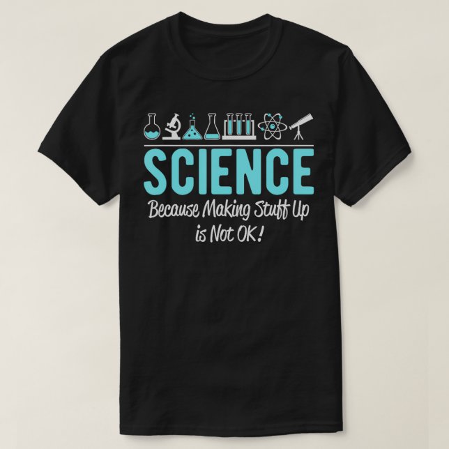 Science because making stuff up is not ok  T-Shirt (Design Front)