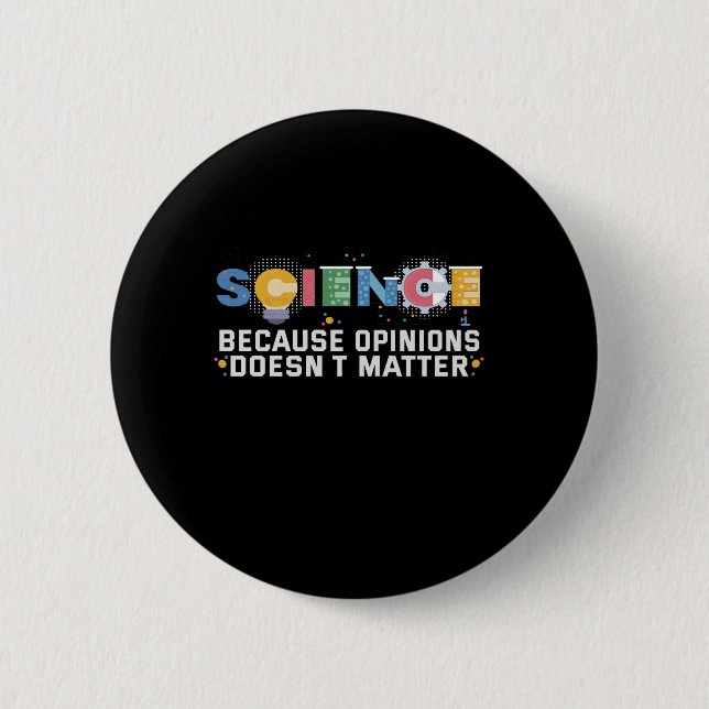 Science Because Opinions Doesn't Matter Funny Gift Button (Front)