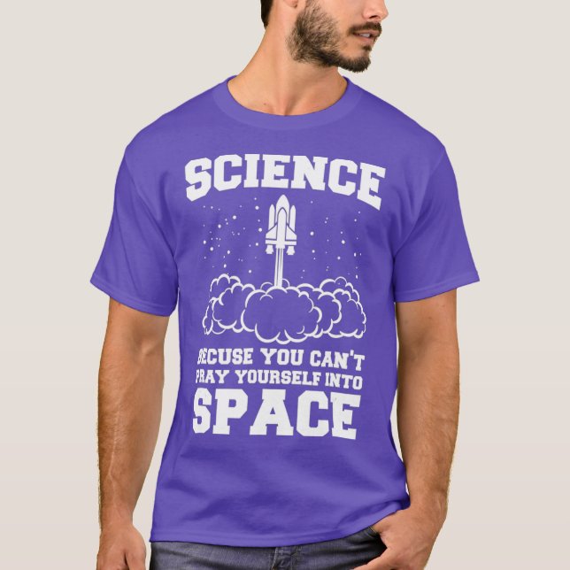 Science Because You Cant Pray Into Space T-Shirt (Front)