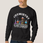 Science Chemist Humor Chemistry Is Like Cooking Sweatshirt<br><div class="desc">Chemistry is like cooking. just dont lick the spoon. This funny science Design is the perfect gift idea for every nerd,  geek,  student or chemist. ideal to wear in school,  university or the laboratory.</div>