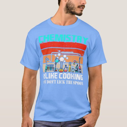 Science Chemistry Is Like Cooking Just Dont Lick h T_Shirt