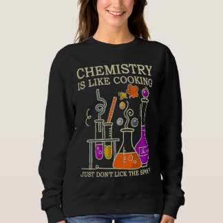 Science Chemistry Is Like Cooking Just Don't Lick  Sweatshirt