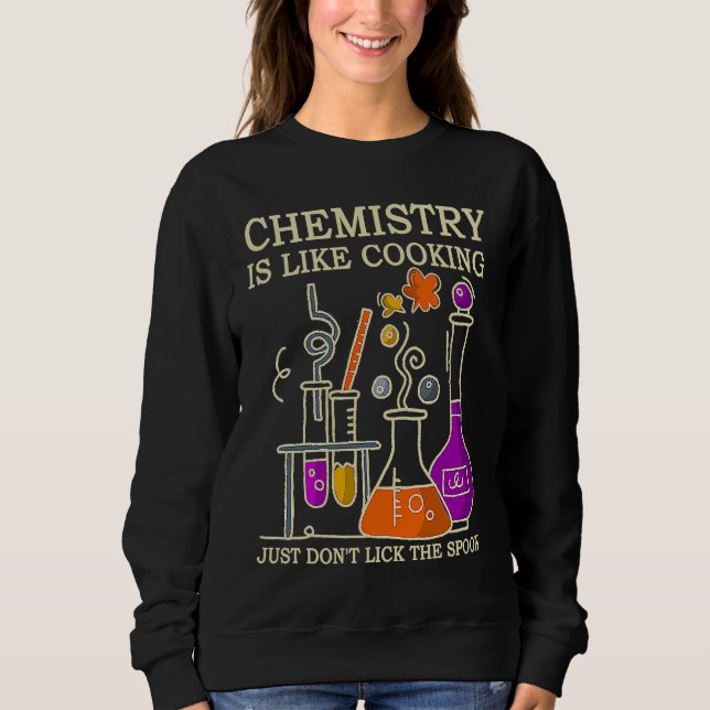 Science Chemistry Is Like Cooking Just Don't Lick  Sweatshirt (Front)