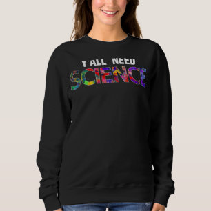 Science Chemistry Physics Biology Y'all Need Scie Sweatshirt