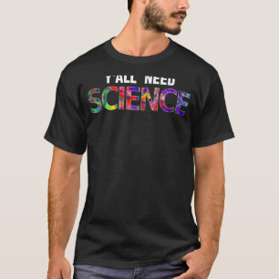 Science  Chemistry Physics Biology Y'all Need Scie T-Shirt