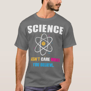 Science Doens't Care What You Believe Biology Scie T-Shirt