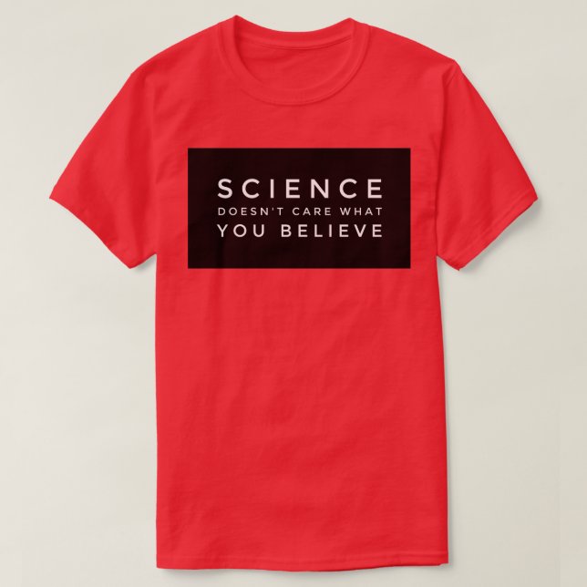 SCIENCE does not care what you believe  T-Shirt (Design Front)