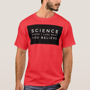 SCIENCE does not care what you believe  T-Shirt