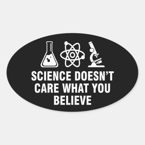 Science doesnt care what you believe oval sticker