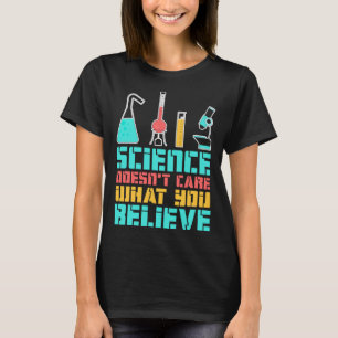 Science Doesn t Care What You Believe Scientist Ch T-Shirt