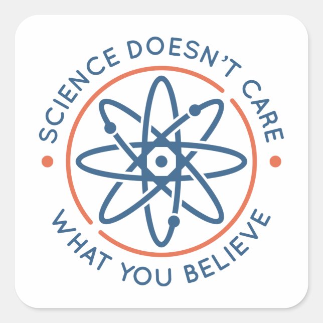 Science Doesn’t Care What You Believe Square Sticker (Front)