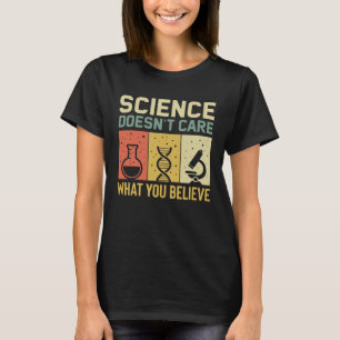 Science Doesn t Care What You Believe T-Shirt