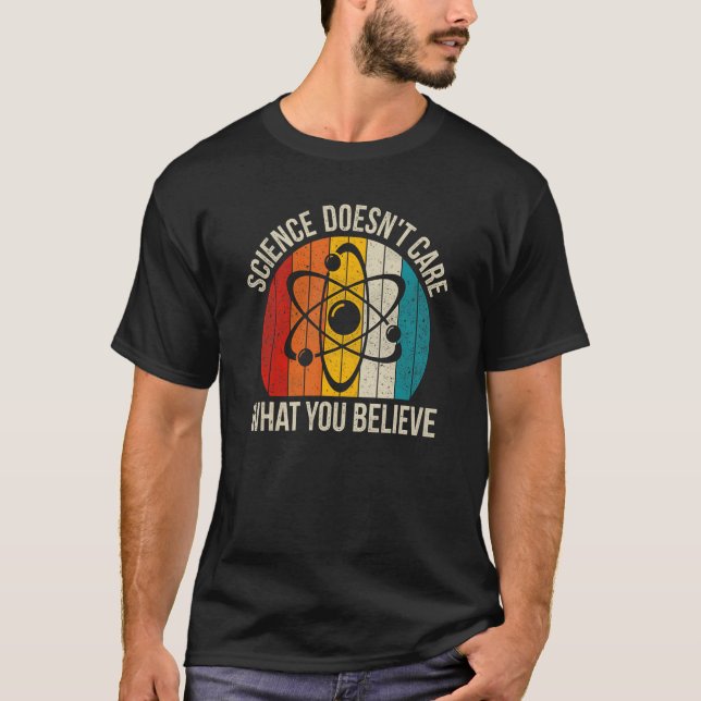 Science Doesn t Care What You Believe T-Shirt (Front)