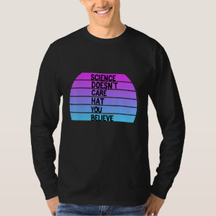 Science Doesnt Care Hat You Believe T-Shirt