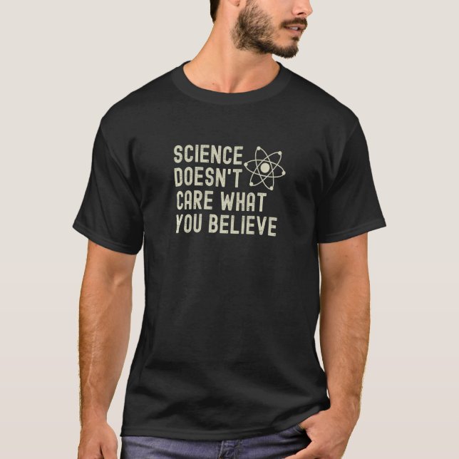 Science Doesn't Care What You Believe  1 T-Shirt (Front)