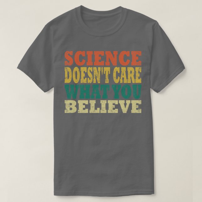 Science Doesnt Care What You Believe 1 T-Shirt (Design Front)