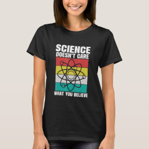 Science doesn't care what you believe 2 T-Shirt