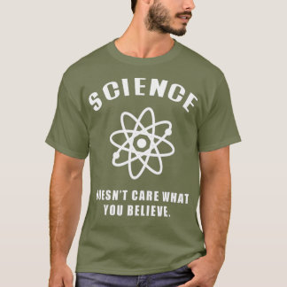 Science Doesnt Care What you Believe  (5) T-Shirt