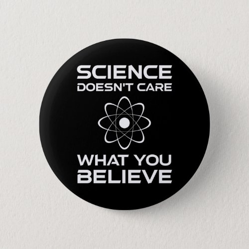 Science Doesnt Care What You Believe Button