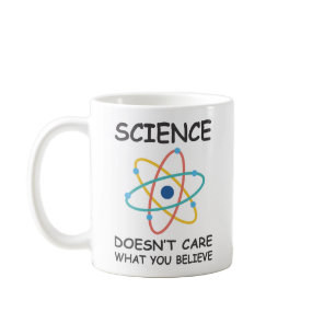 Science Doesn't Care What You Believe Coffee Mug