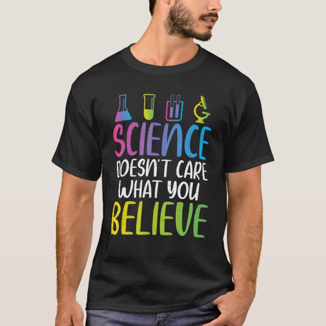 Science doesnt care what you believe cool Science  T-Shirt (Front)