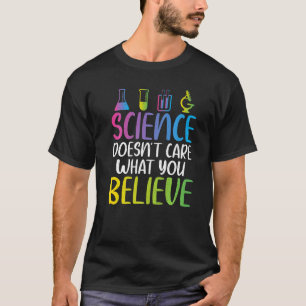 Science doesnt care what you believe cool Science  T-Shirt