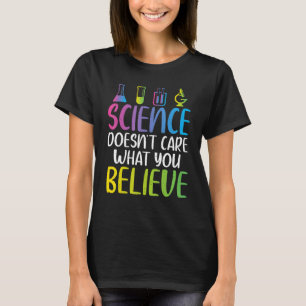 Science doesnt care what you believe cool Science  T-Shirt