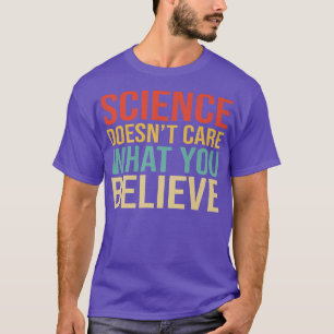 Science Doesnt Care What You Believe Funny Science T-Shirt