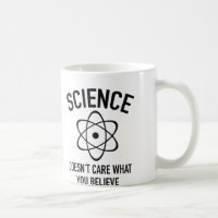 Science Doesn't Care What You Believe In Coffee Mug