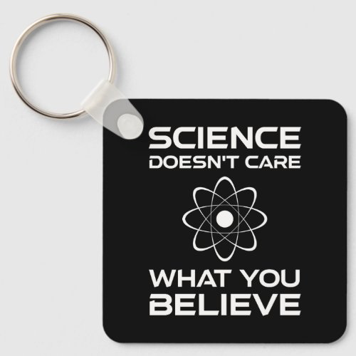 Science Doesnt Care What You Believe Keychain