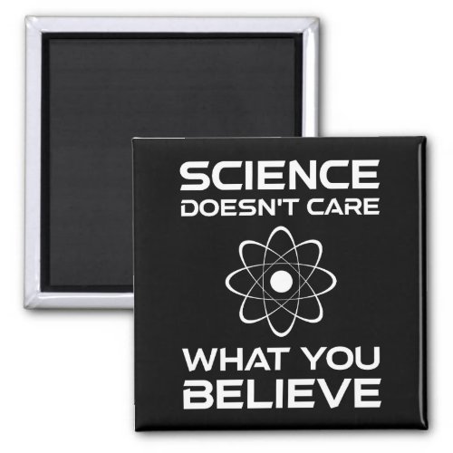 Science Doesnt Care What You Believe Magnet