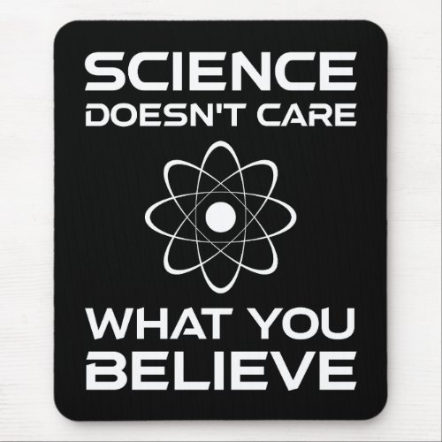 Science Doesnt Care What You Believe Mouse Pad