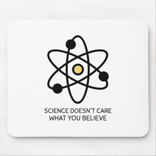 Science Doesnt Care What You Believe Mouse Pad