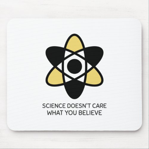 Science Doesnt Care What You Believe Mouse Pad