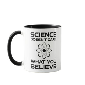 Science Doesn't Care What You Believe Mug