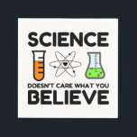 Science Doesn't Care What You Believe Napkins<br><div class="desc">gift,  chemistry,  gift idea,  gift tip,  biology,  researcher,  Science,  faith,  attempt,  nerdy,  research,  religion,  give away,  self experiment,  laboratory,  science,  fire,  nerd,  math,  atom,  physic</div>