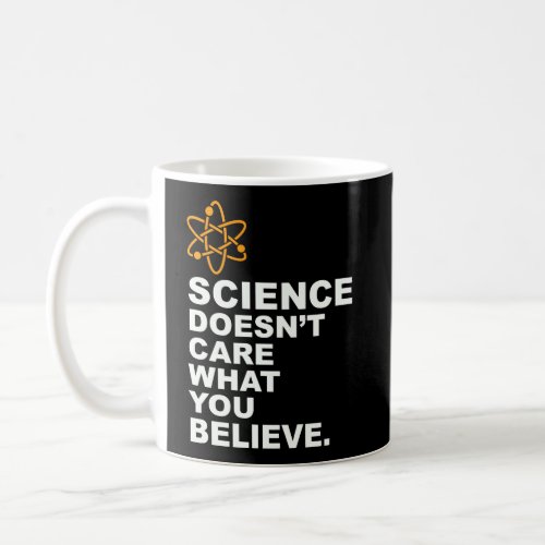 Science DoesnT Care What You Believe Sarcastic Sc Coffee Mug