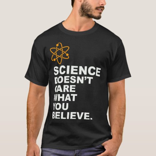 Science Doesnt Care What You Believe _ Science Lo T_Shirt