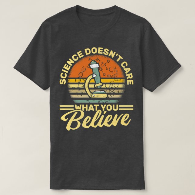 Science Doesn't Care What You Believe - Science Te T-Shirt (Design Front)