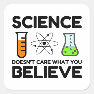 Science Doesn't Care What You Believe Square Sticker