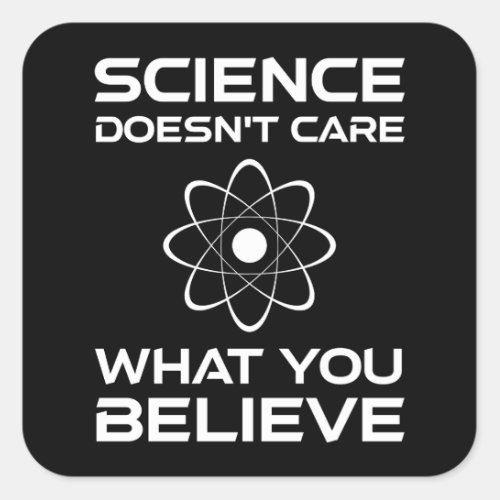 Science Doesnt Care What You Believe Square Sticker