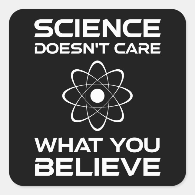 Science Doesn't Care What You Believe Square Sticker (Front)