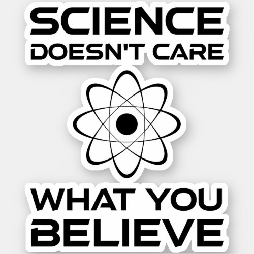 Science Doesnt Care What You Believe Sticker