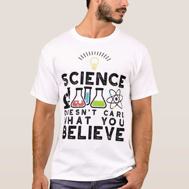 Science Doesn't Care What You Believe T-Shirt (Front)