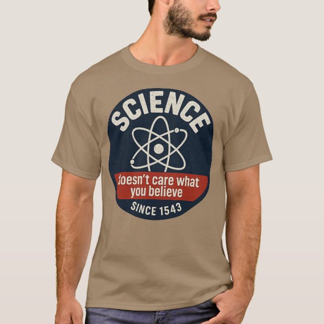 Science Doesn't Care What You Believe T-Shirt (Front)
