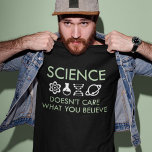 Science Doesn't Care What You Believe T-Shirt<br><div class="desc">Science Doesn't Care What You Believe</div>