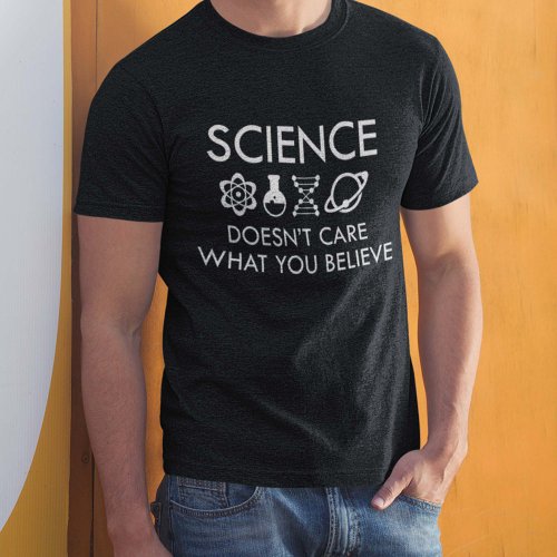 Science Doesnt Care What You Believe T_Shirt