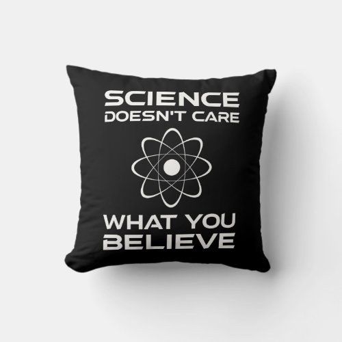 Science Doesnt Care What You Believe Throw Pillow